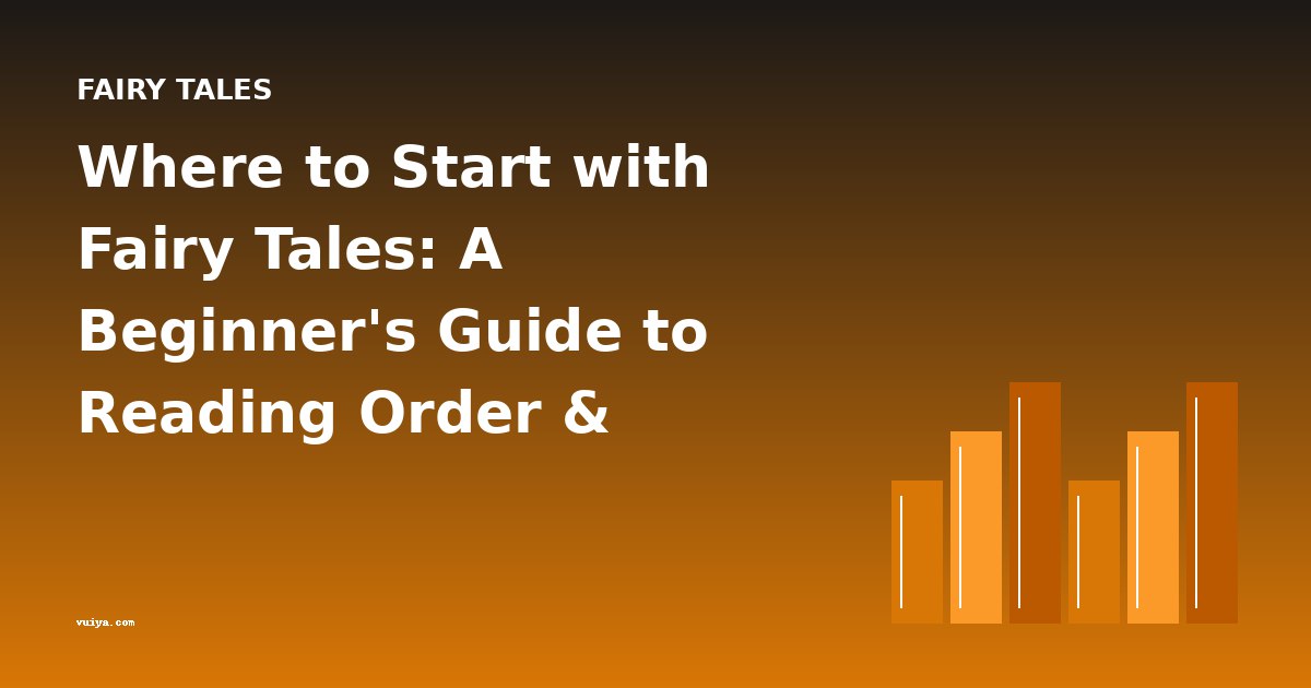 Where to Start with Fairy Tales: A Beginner's Guide to Reading Order & Difficulty