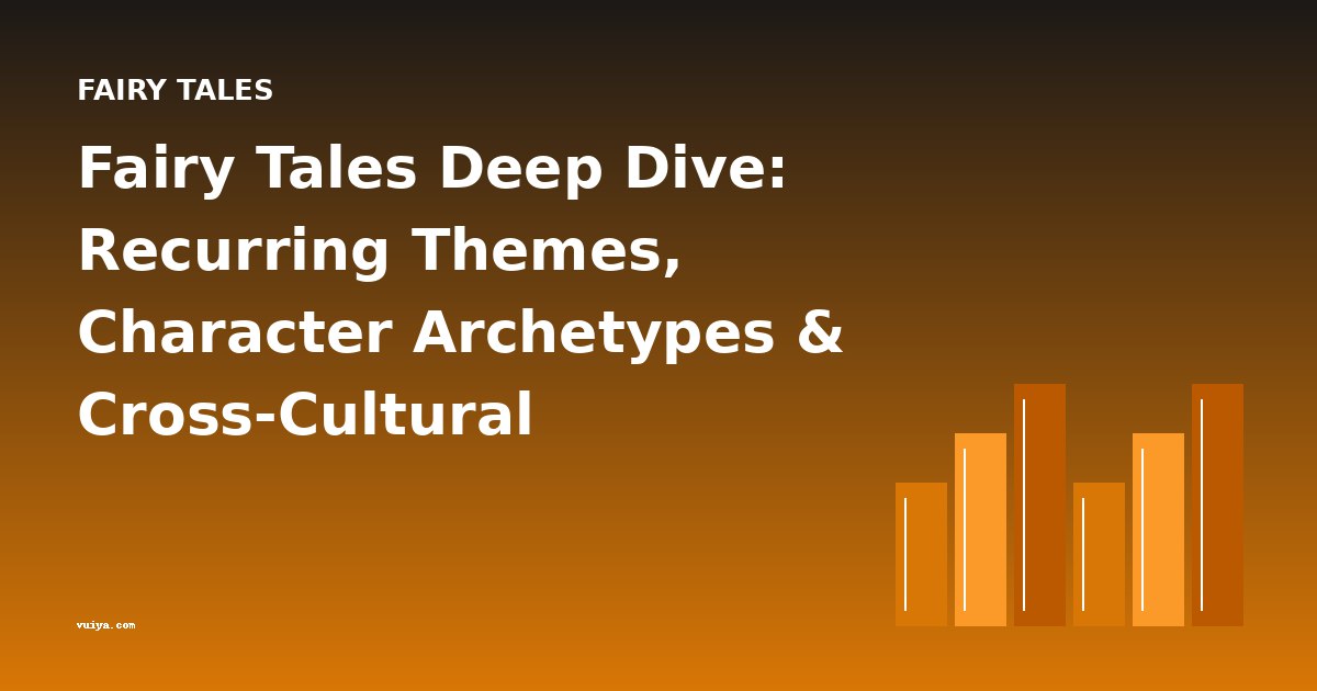 Fairy Tales Deep Dive: Recurring Themes, Character Archetypes & Cross-Cultural Comparisons